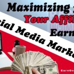 Maximizing Your Affiliate Earnings with Social Media Marketing